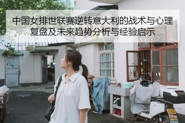 中国女排世联赛逆转意大利的战术与心理复盘及未来趋势分析与经验启示